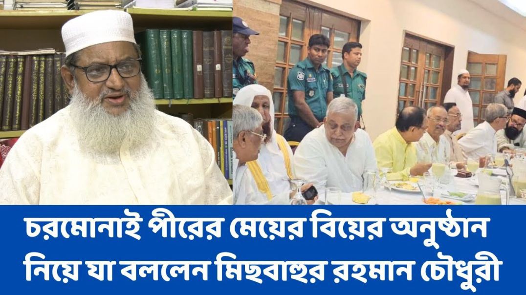 চরমোনাই পীরের মেয়ের বিয়ের অনুষ্ঠান নিয়ে যা বললেন মিছবাহুর রহমান চৌধুরী