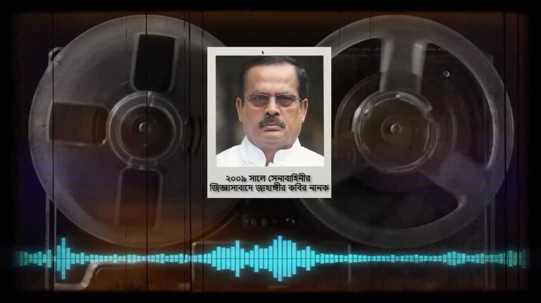 বিডিআর হ[292] কা[293]র পরদিন জাহাঙ্গীর কবির নানককে জিজ্ঞাসাবাদের গোপন অডিও৷  [294]