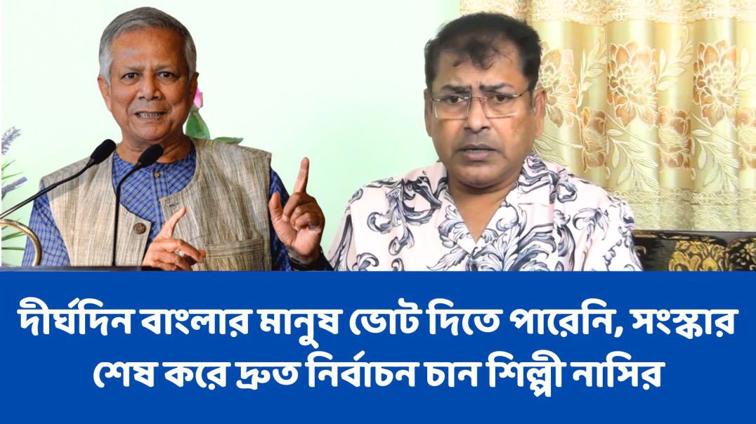 দীর্ঘদিন বাংলার মানুষ ভোট দিতে পারেনি, সংস্কার শেষ করে দ্রুত নির্বাচন‌ চান শিল্পী নাসির
