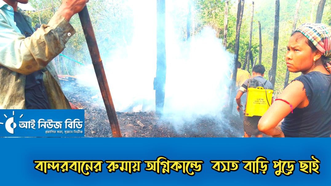 বান্দরবানের রুমায় অগ্নিকান্ডে  বসত বাড়ি পুড়ে ছাই
