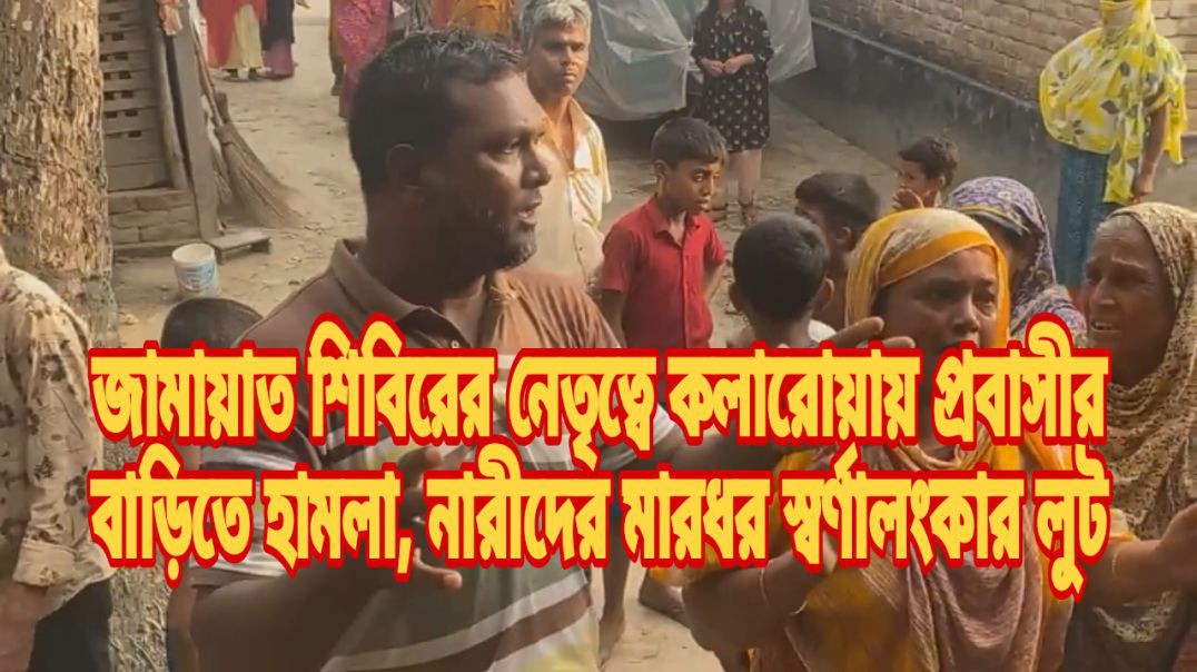 জামায়াত শিবিরের নেতৃত্বে কলারোয়ায় প্রবাসীর বাড়িতে হামলা, নারীদের মারধর স্বর্ণালংকার লুট