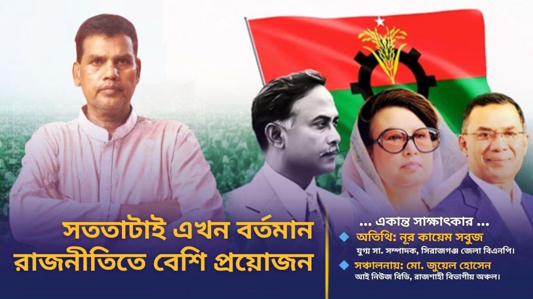 ঘরের টিন বিক্রি করে রাজনীতি করা নেতাদের প্রাধান্য দিতে হবে- বিএনপি নেতা নূর কায়েম সবুজ
