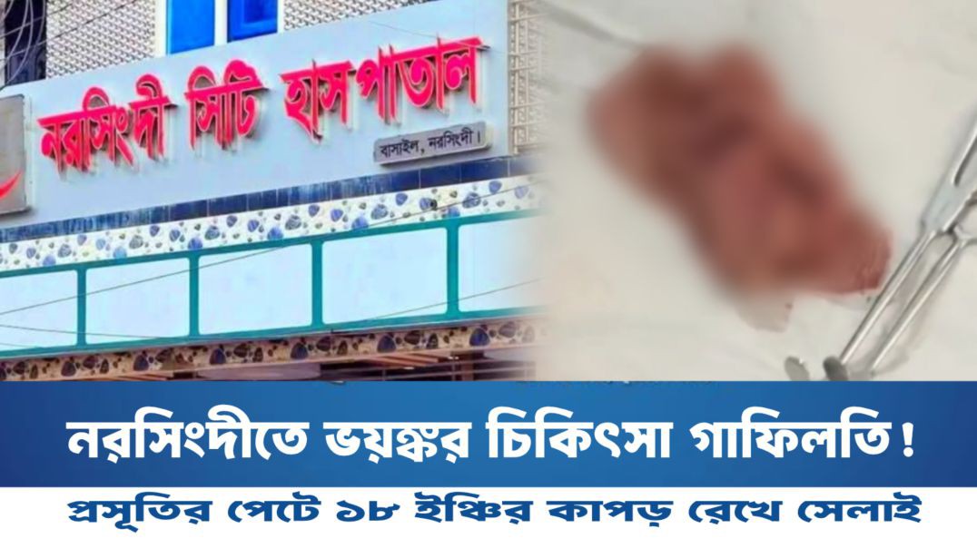 ⁣নরসিংদীতে ভয়ঙ্কর চিকিৎসা গাফিলতি! প্রসূতির পেটে ১৮ ইঞ্চির কাপড় রেখে সেলাই