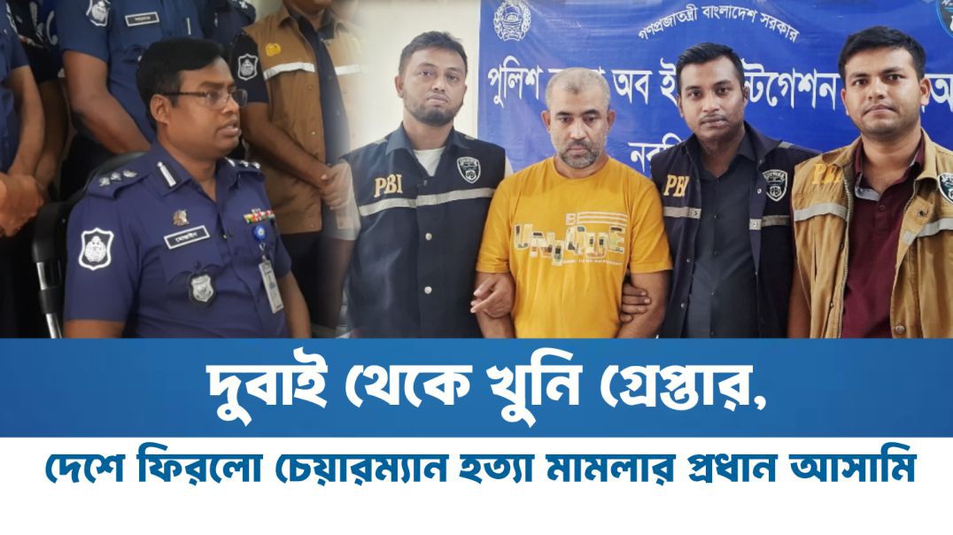 ⁣দুবাই থেকে খুনি গ্রেপ্তার, দেশে ফিরলো চেয়ারম্যান হত্যা মামলার প্রধান আসামি