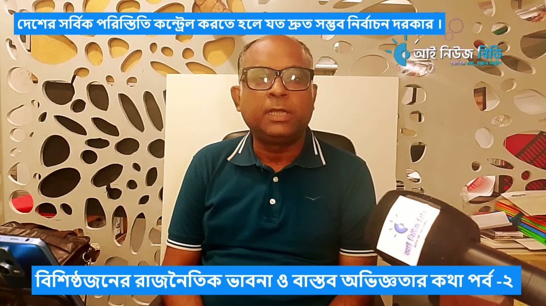 বিশিষ্ঠজনের রাজনৈতিক ভাবনা ও বাস্তব অভিজ্ঞতার কথা পর্ব -২