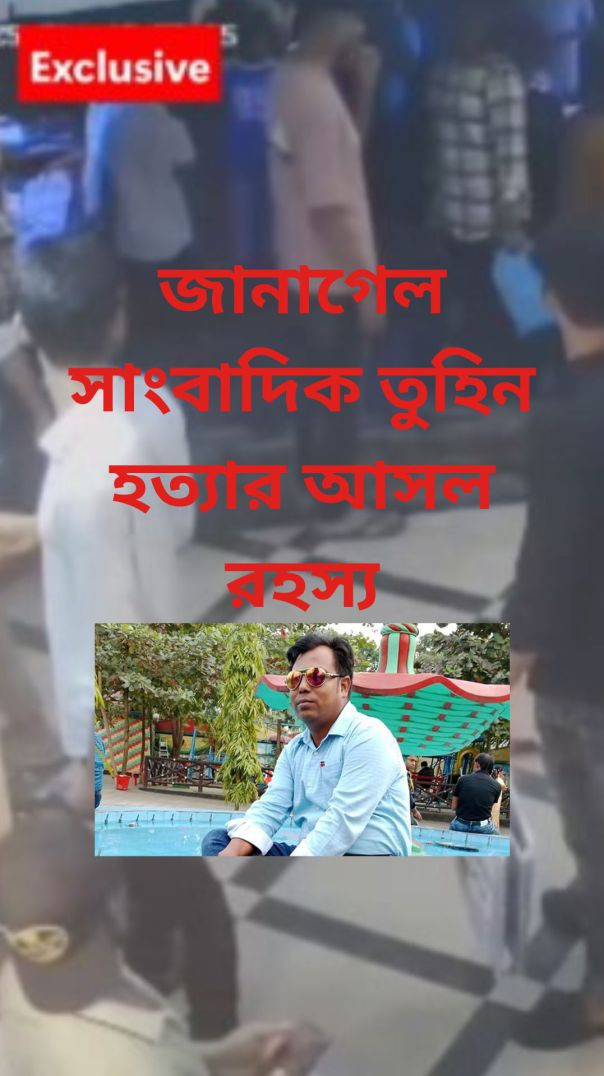 জানা গেল সাংবাদিক তুহিন হত্যার আসল রহস্য !