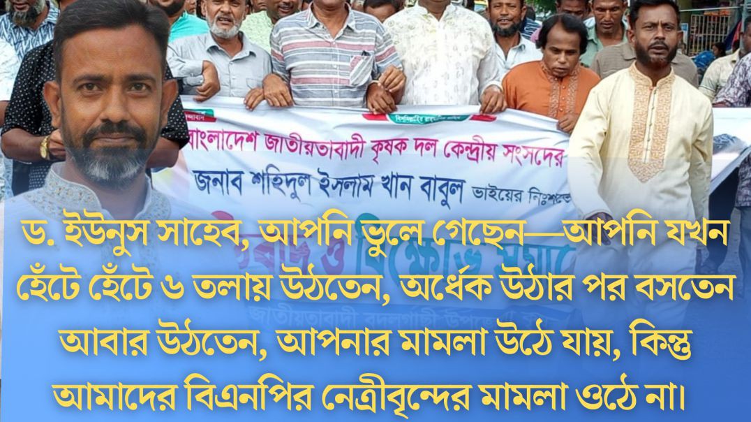 ড.ইউনুস সাহেব আপনার মামলা উঠে যায়, কিন্তু আমাদের বিএনপির নেত্রীবৃন্দের মামলা ওঠে না
