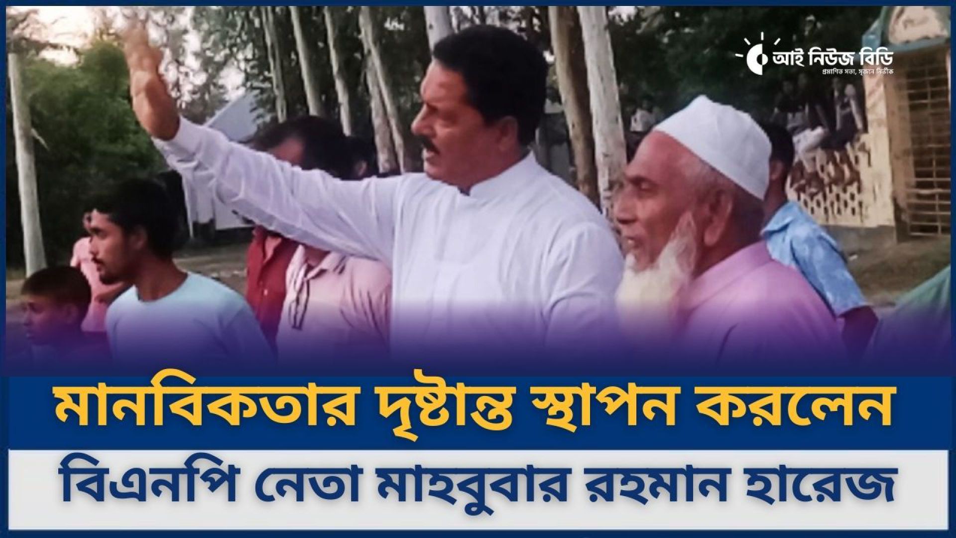 ⁣মানবিকতার দৃষ্টান্ত স্থাপন করলেন বিএনপি নেতা মাহবুবার রহমান হারেজ