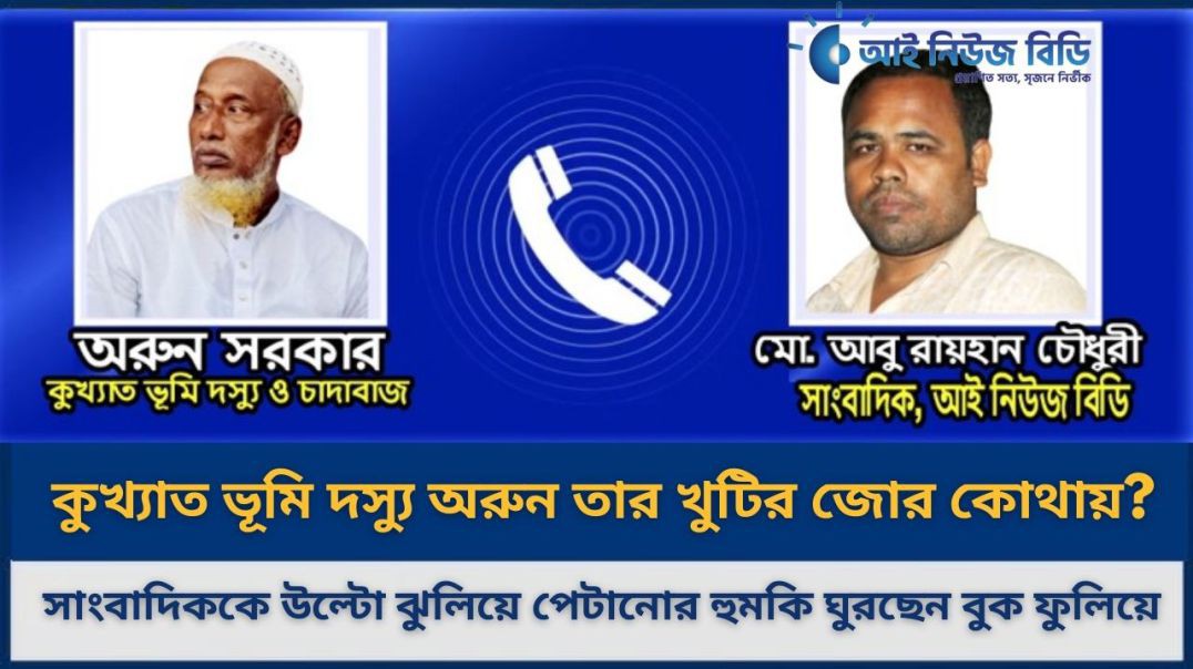 কুখ্যাত ভূমি দস্যু অরুন তার খুটির জোর কোথায় ? সাংবাদিককে ঝুলিয়ে পেটানোর হুমকি ঘুরছেন বুক ফুলিয়ে
