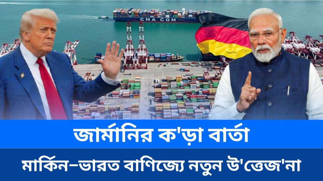 জার্মানির ক'ড়া বার্তা, মার্কিন–ভারত বাণিজ্যে নতুন উ'ত্তেজ'না