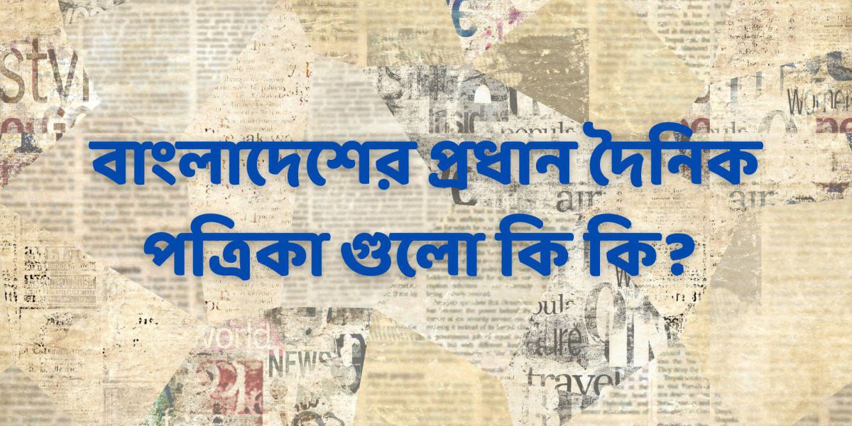 বাংলাদেশের প্রধান দৈনিক পত্রিকা: সংবাদপত্রের জগতে একঝলক..
