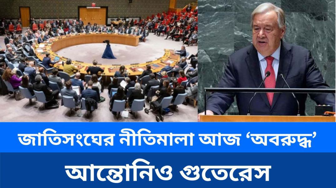 ⁣জাতিসংঘের নীতিমালা আজ ‘অবরুদ্ধ’: আন্তোনিও গুতেরেস