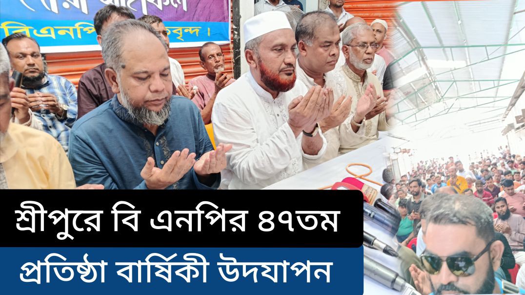 গাজীপুর শ্রীপুরে বি এনপির ৪৭তম প্রতিষ্ঠা বার্ষিকী পালন।