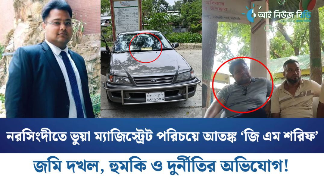 ⁣নরসিংদীতে ভুয়া ম্যাজিস্ট্রেট পরিচয়ে আতঙ্ক ‘জি এম শরিফ’ — জমি দখল, হুমকি ও দুর্নীতির অভিযোগ!