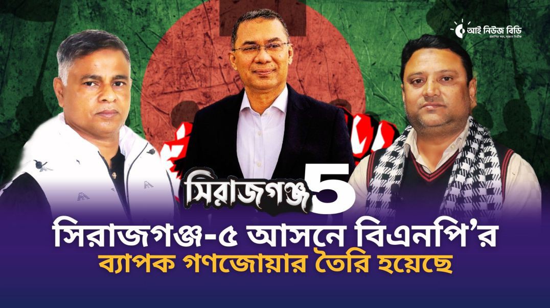 ⁣সিরাজগঞ্জ-৫ আসনে বিএনপি’র ব্যাপক গণজোয়ার তৈরি হয়েছে- বিএনপি নেতা বনি আমিন