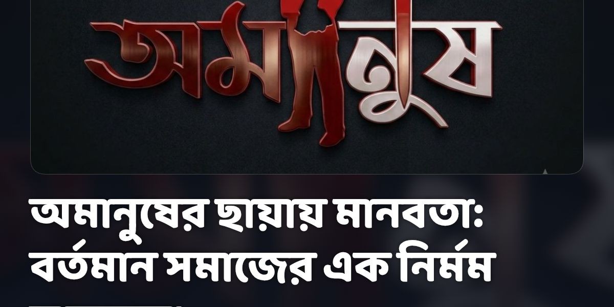 অমানুষের ছায়ায় মানবতা: বর্তমান সমাজের এক নির্মম বাস্তবতা লেখক: আখতার হোসেন বর্তমান সমাজে আমরা নানা ধরনের মানুষের দেখা পাই। কেউ মানবিক, কেউ সহানুভূতিশী..