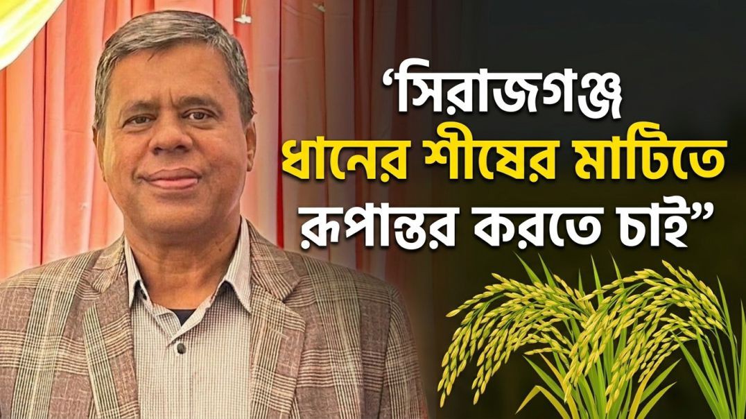 সিরাজগঞ্জ ধানের শীষের মাটিতে রূপান্তর করতে চাই- বিএনপি নেতা মুন্সী জাহেদ আলম
